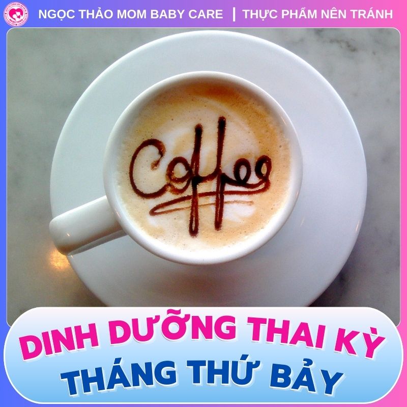 mang thai tháng thứ 7 nên tránh uống cà phê